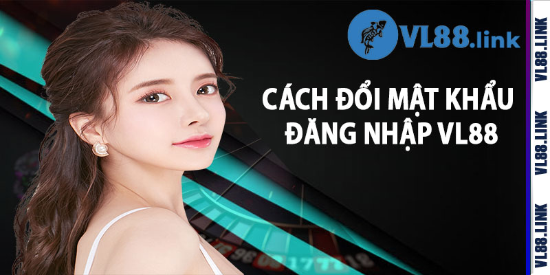 Cách Đổi Mật Khẩu Đăng Nhập Vl88