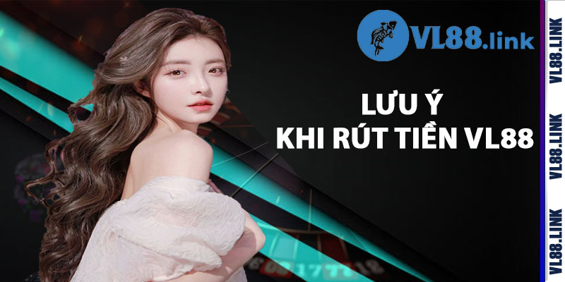 Những Điểm Cần Lưu Ý Khi Rút Tiền Vl88