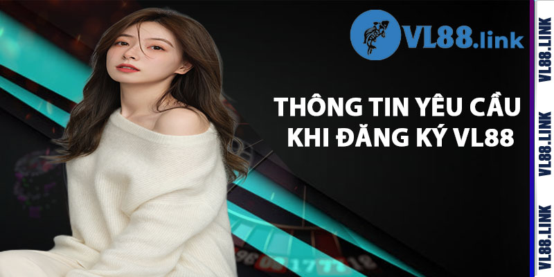 Thông Tin Yêu Cầu Khi Đăng Ký Vl88