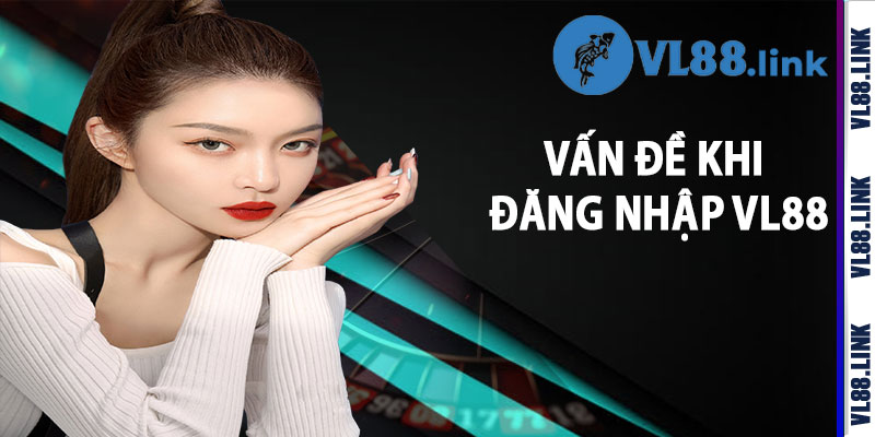 Vấn Đề Khi Đăng Nhập Vl88